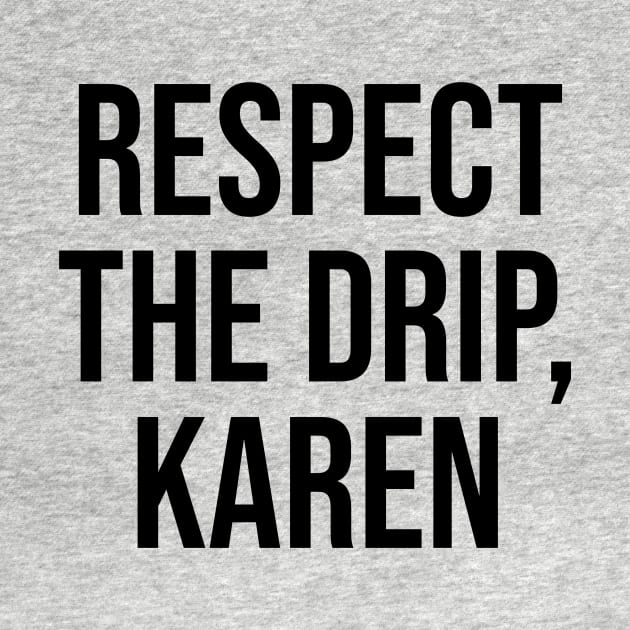 Respect the Drip Karen Trending quotes and sayings by Relaxing Art Shop